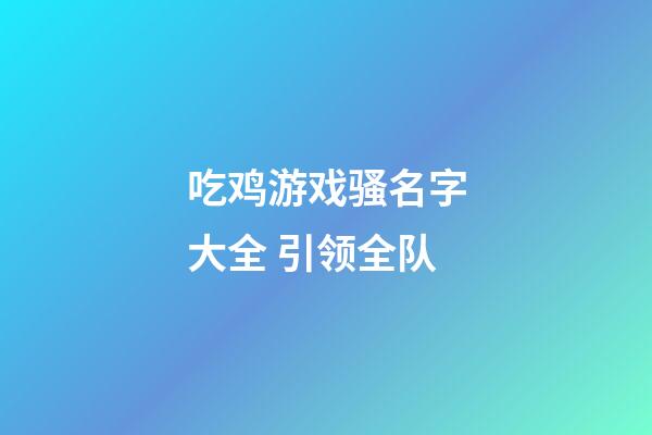 吃鸡游戏骚名字大全 引领全队